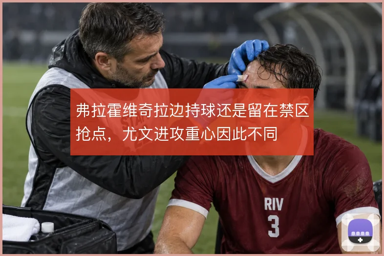 弗拉霍维奇拉边持球还是留在禁区抢点，尤文进攻重心因此不同