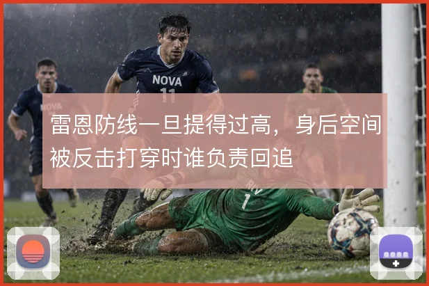 雷恩防线一旦提得过高，身后空间被反击打穿时谁负责回追