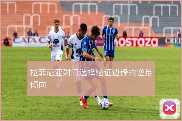 拉菲尼亚射门选择验证边锋的逆足倾向