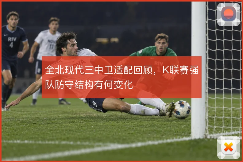 全北现代三中卫适配回顾，K联赛强队防守结构有何变化
