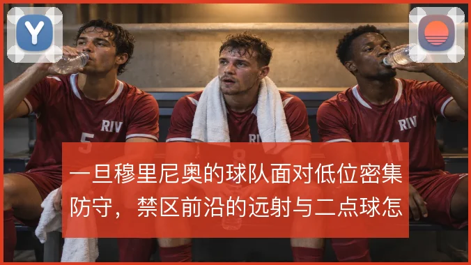 一旦穆里尼奥的球队面对低位密集防守,禁区前沿的远射与二点球怎么解