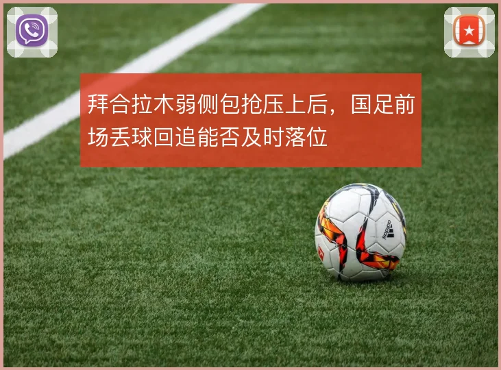拜合拉木弱侧包抢压上后,国足前场丢球回追能否及时落位