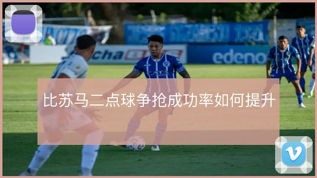 比苏马二点球争抢成功率如何提升
