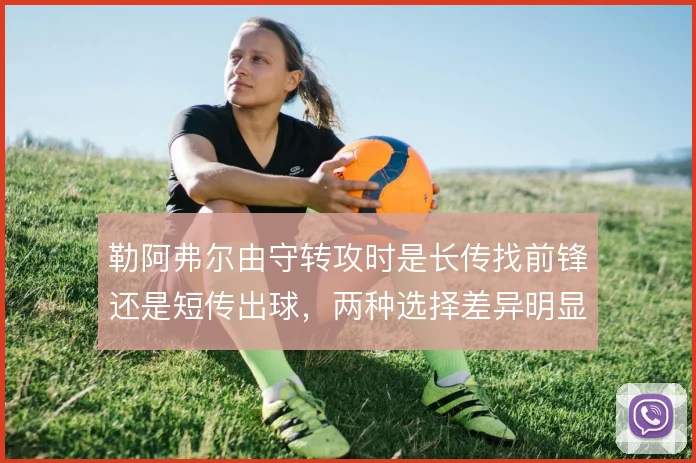 勒阿弗尔由守转攻时是长传找前锋还是短传出球，两种选择差异明显