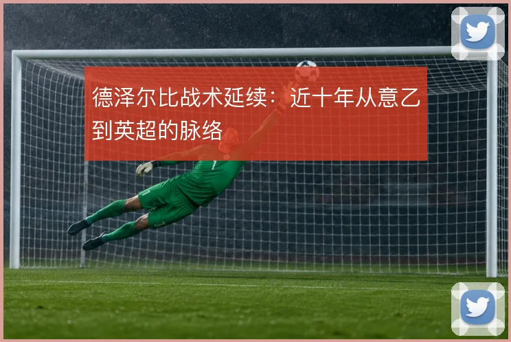 德泽尔比战术延续:近十年从意乙到英超的脉络