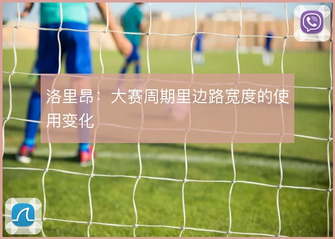 洛里昂:大赛周期里边路宽度的使用变化