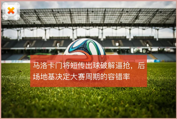马洛卡门将短传出球破解逼抢，后场地基决定大赛周期的容错率