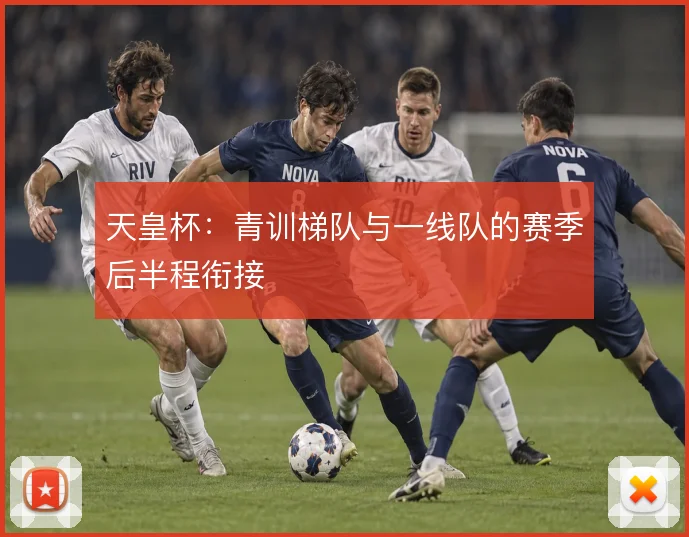 天皇杯:青训梯队与一线队的赛季后半程衔接