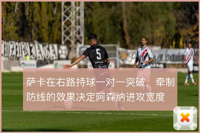 萨卡在右路持球一对一突破，牵制防线的效果决定阿森纳进攻宽度